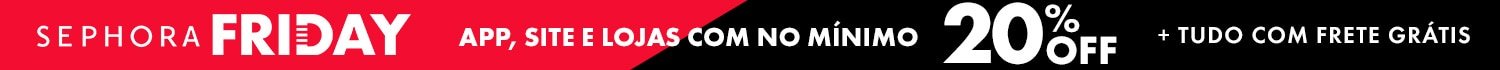 Sephora Friday | Mínimo 20% por tem limitado!